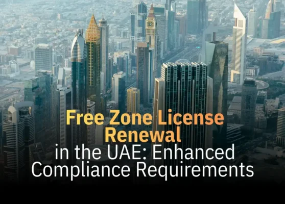 Free Zone License Renewal in the UAE Enhanced Compliance Requirements