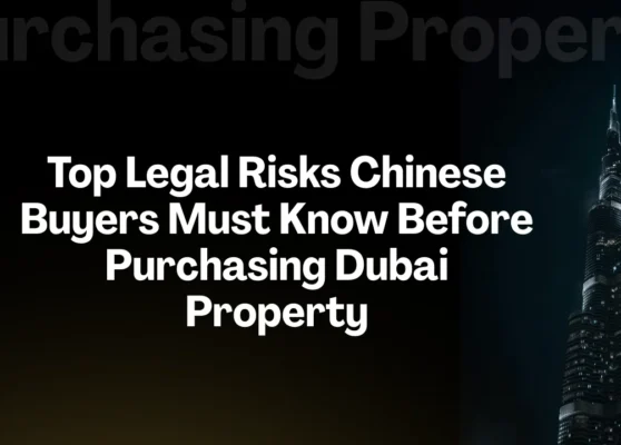 Top Legal Risks Chinese Buyers Must Know Before Purchasing Dubai Property