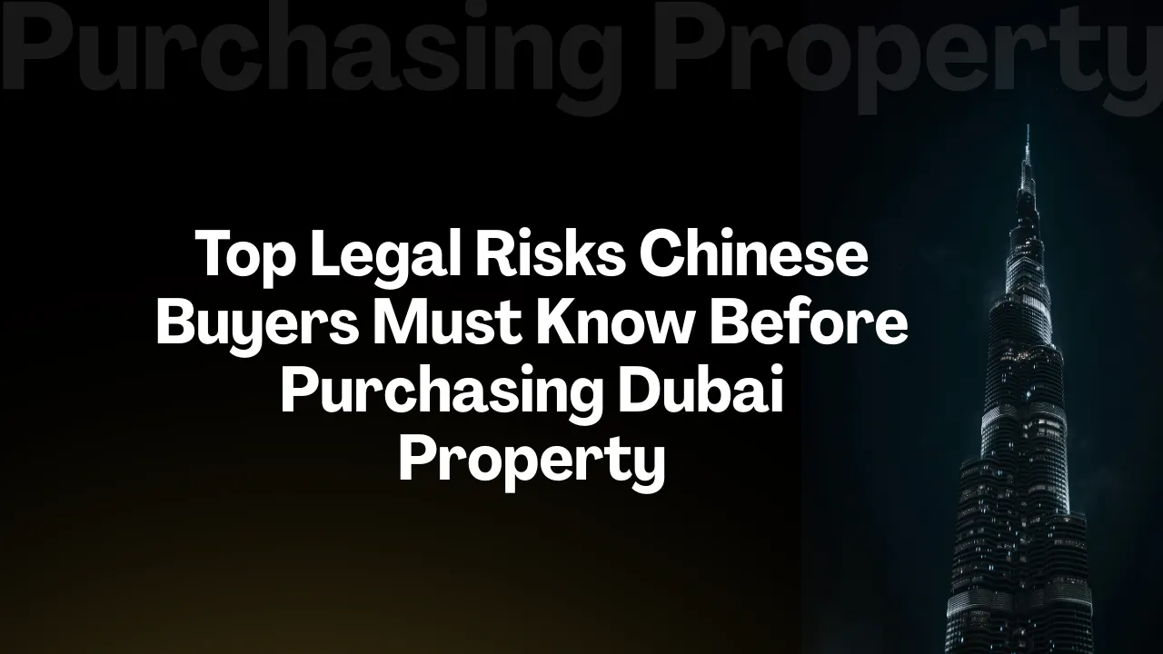 Top Legal Risks Chinese Buyers Must Know Before Purchasing Dubai Property