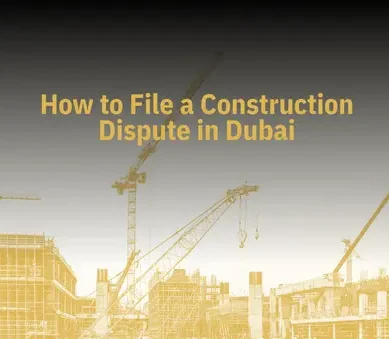 How to File a Construction Dispute in Dubai