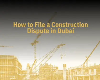 How to File a Construction Dispute in Dubai