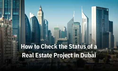 How to Check the Status of a Real Estate Project in Dubai
