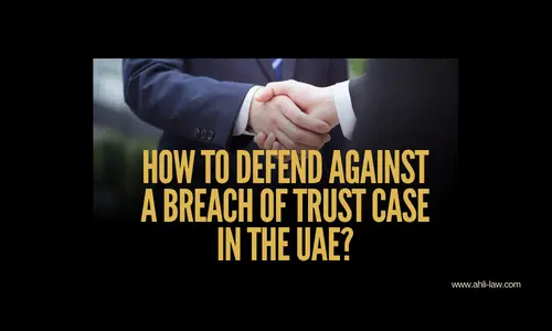How to defend against a breach of trust case in the UAE