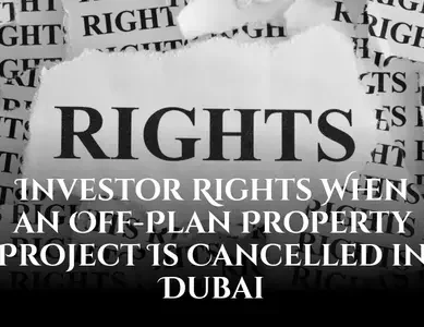 Investor Rights When an Off-Plan Property Project Is Cancelled in Dubai