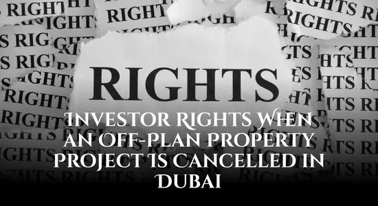 Investor Rights When an Off-Plan Property Project Is Cancelled in Dubai