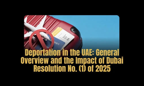 Deportation in the UAE General Overview and the Impact of Dubai Resolution No. (1) of 2025