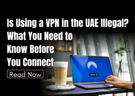 Is Using a VPN in the UAE Illegal? What You Need to Know Before You Connect